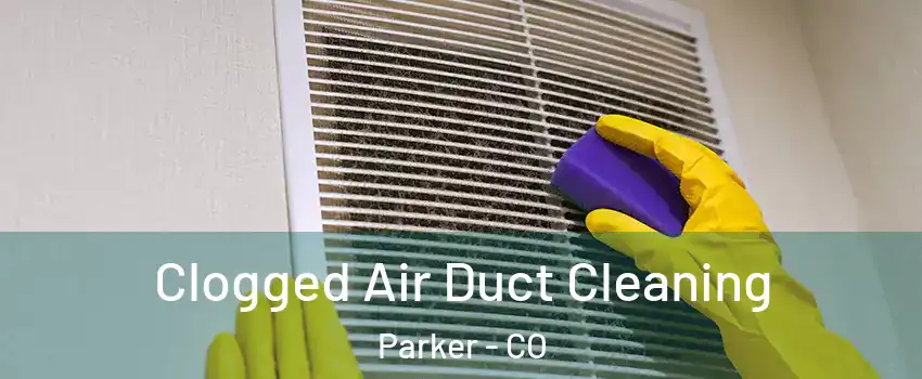  Clogged Air Duct Cleaning Parker - CO