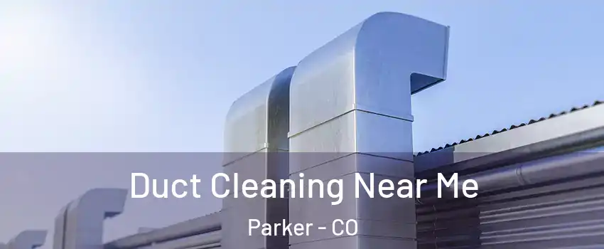 Duct Cleaning Near Me Parker - CO