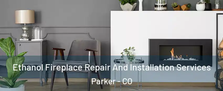  Ethanol Fireplace Repair And Installation Services Parker - CO
