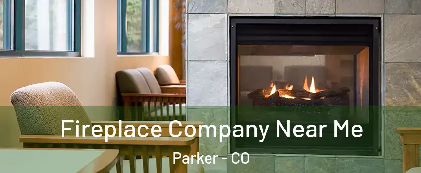  Fireplace Company Near Me Parker - CO