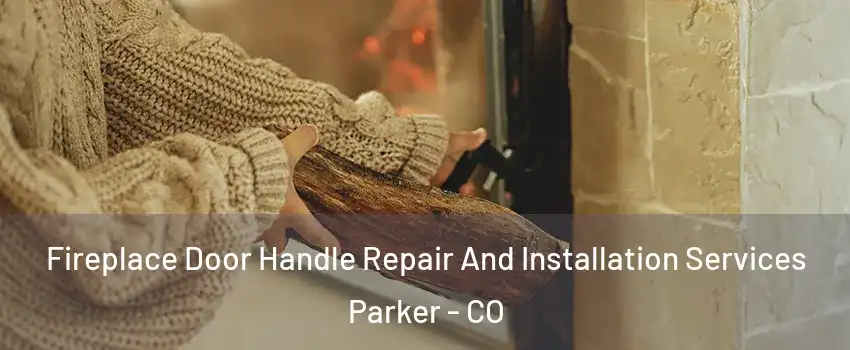  Fireplace Door Handle Repair And Installation Services Parker - CO