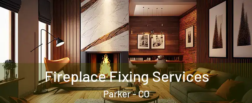  Fireplace Fixing Services Parker - CO