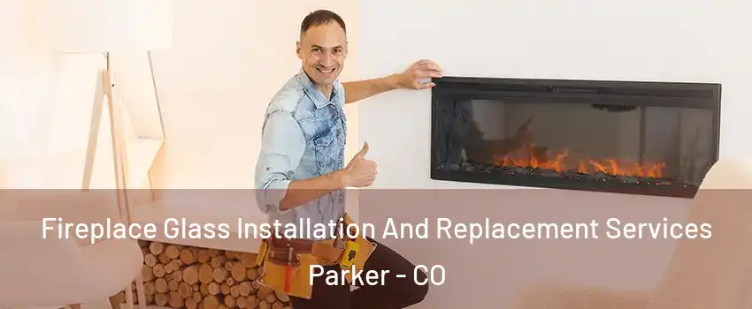  Fireplace Glass Installation And Replacement Services Parker - CO