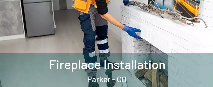  Fireplace Installation Parker - CO