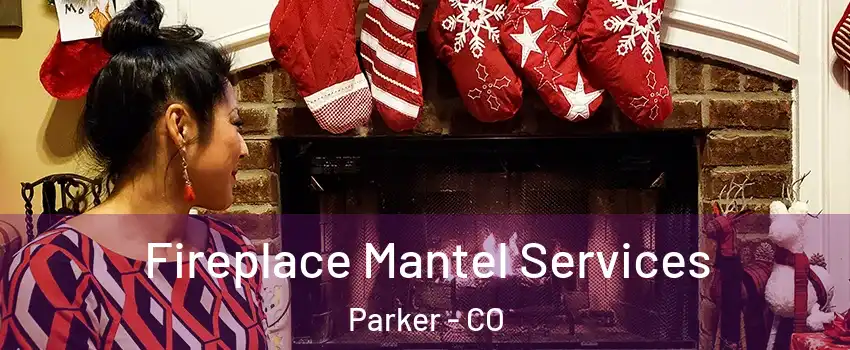  Fireplace Mantel Services Parker - CO