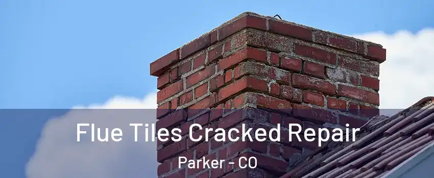  Flue Tiles Cracked Repair Parker - CO