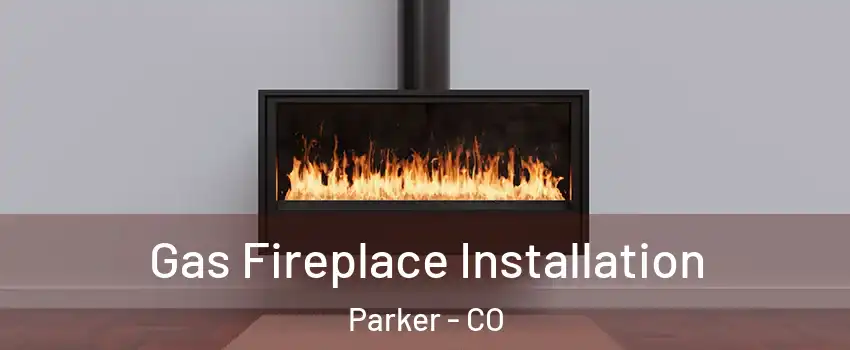  Gas Fireplace Installation Parker - CO