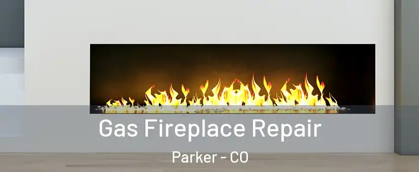  Gas Fireplace Repair Parker - CO