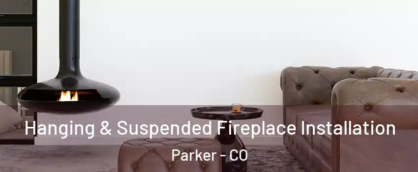  Hanging & Suspended Fireplace Installation Parker - CO
