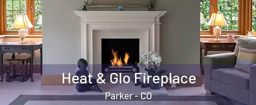  Heat & Glo Fireplace Parker - CO