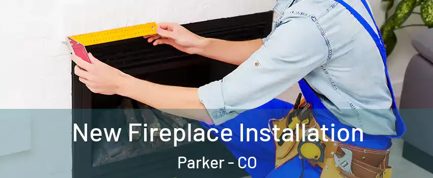  New Fireplace Installation Parker - CO