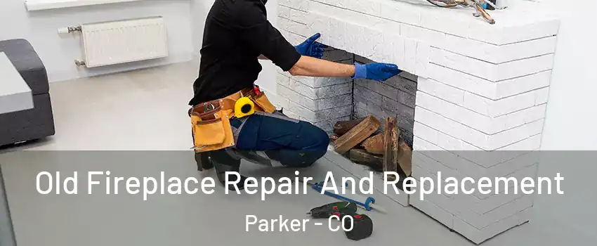  Old Fireplace Repair And Replacement Parker - CO