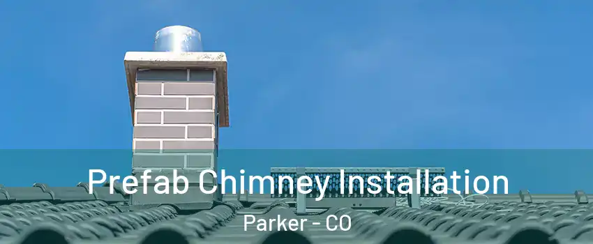  Prefab Chimney Installation Parker - CO