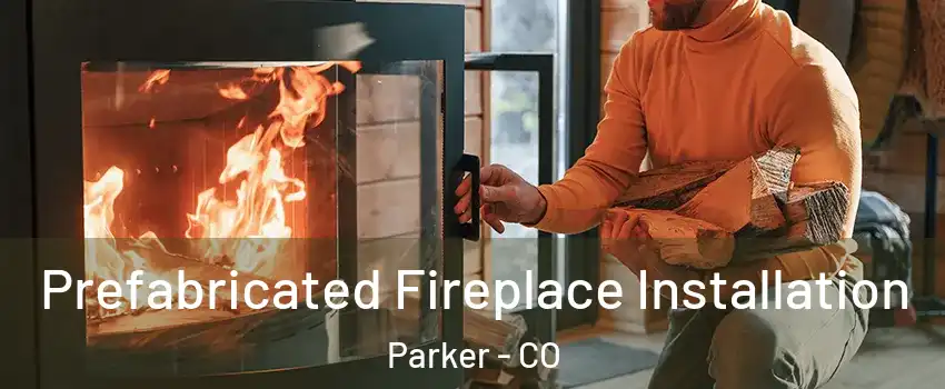  Prefabricated Fireplace Installation Parker - CO