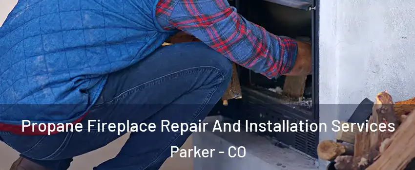  Propane Fireplace Repair And Installation Services Parker - CO
