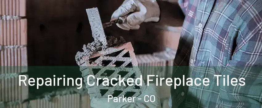  Repairing Cracked Fireplace Tiles Parker - CO