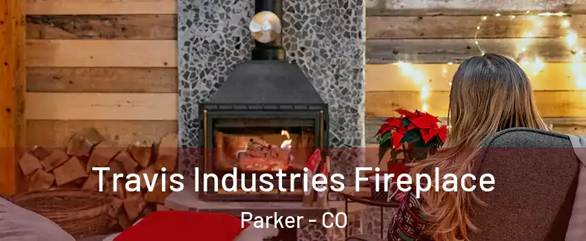  Travis Industries Fireplace Parker - CO