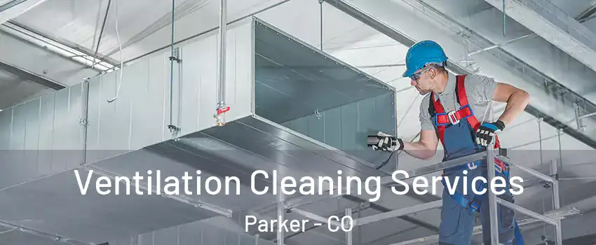  Ventilation Cleaning Services Parker - CO