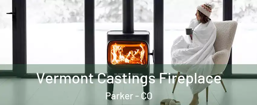 Vermont Castings Fireplace Parker - CO