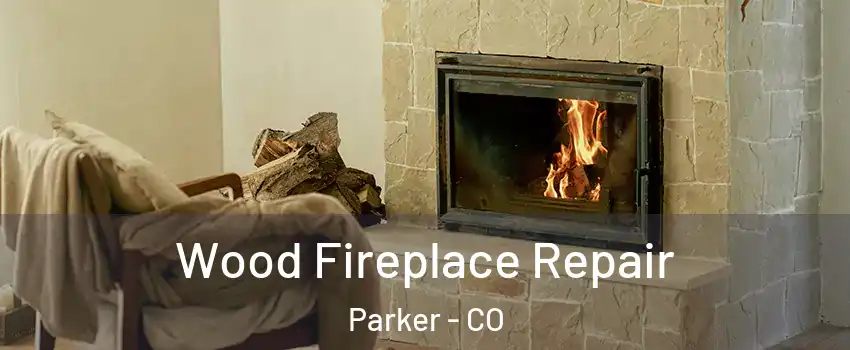  Wood Fireplace Repair Parker - CO