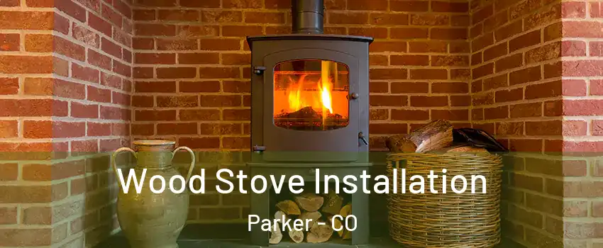  Wood Stove Installation Parker - CO